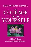 Thoele, Sue Patton: The Courage to Be Yourself: A Woman's Guide to Emotional Strength and Self-Esteem Thoele, Sue Patton: The Courage to Be Yourself: A Woman's Guide to Emotional Strength and Self-Esteem