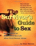 Haines, Staci: The Survivor's Guide to Sex: How to Have a Great Sex Life After Child Sexual Abuse Haines, Staci: The Survivor's Guide to Sex: How to Have a Great Sex Life After Child Sexual Abuse