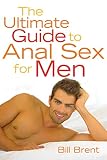 Brent, Bill: The Ultimate Guide to Anal Sex for Men Brent, Bill: The Ultimate Guide to Anal Sex for Men