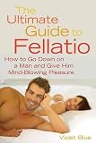 Blue, Violet: The Ultimate Guide to Fellatio: How to Go Down on a Man and Give Him Mind-Blowing Pleasure