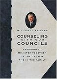 Ballard, M. Russell: Counseling With Our Councils: Learning to Minister Together in the Church and in the Family Ballard, M. Russell: Counseling With Our Councils: Learning to Minister Together in the Church and in the Family