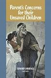 Lawrence, Edward: Parent's Concerns for Their Unsaved Children Lawrence, Edward: Parent's Concerns for Their Unsaved Children