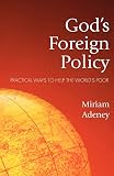 Adeney, Miriam: God's Foreign Policy: How to Help the World's Poor Adeney, Miriam: God's Foreign Policy: How to Help the World's Poor