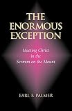 Palmer, Earl F.: The Enormous Exception: Meeting Christ in the Sermon on the Mount Palmer, Earl F.: The Enormous Exception: Meeting Christ in the Sermon on the Mount