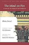 Pascal, Blaise: The Mind on Fire: A Faith for the Skeptical and Indifferent Pascal, Blaise: The Mind on Fire: A Faith for the Skeptical and Indifferent