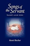 Blocher, Henri: Songs of the Servant: Isaiah's Good News