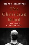 Blamires, Harry: The Christian Mind: How Should a Christian Think? Blamires, Harry: The Christian Mind: How Should a Christian Think?