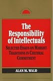 Wald, Alan M.: The Responsibility of Intellectuals: Selected Essays on Marxist Traditions in Cultural Commitment Wald, Alan M.: The Responsibility of Intellectuals: Selected Essays on Marxist Traditions in Cultural Commitment