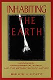 Foltz, Bruce V.: Inhabiting the Earth: Heidegger, Environmental Ethics, and the Metaphysics of Nature