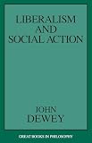 Dewey, John: Liberalism and Social Action Dewey, John: Liberalism and Social Action