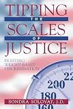 Solovay, Sondra, J. D.: Tipping the Scales of Justice: Fighting Weight Based Discrimination