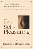 Rowan, Edward L.: The Joy of Self-Pleasuring: Why Feel Guilty About Feeling Good? Rowan, Edward L.: The Joy of Self-Pleasuring: Why Feel Guilty About Feeling Good?