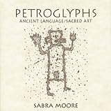 Moore, Sabra: Petroglyphs: Ancient Language/Sacred Art