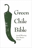 Hansel, Kathleen: Red & Green Chile Bible: Southwestern Classic & Gourmet Recipes, Award-Winning New Mexico Recipes