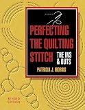 Morris, Patricia J.: Perfecting the Quilting Stitch: The Ins and Outs
