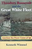 Wimmel, Kenneth: Theodore Roosevelt and the Great White Fleet: American Sea Power Comes of Age Wimmel, Kenneth: Theodore Roosevelt and the Great White Fleet: American Sea Power Comes of Age