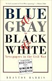 Harris, Brayton: Blue and Gray in Black and White: Newspapers in the Civil War Harris, Brayton: Blue and Gray in Black and White: Newspapers in the Civil War