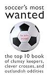 Snyder, John: Soccer's Most Wanted: The Top 10 Book of Clumsy Keepers, Clever Crosses, and Outlandish Oddities