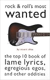 Shea, Stuart: Rock and Roll's Most Wanted: The Top Ten Book of Lame Lyrics, Egregious Egos, and Other Oddities