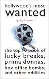 Conner, Floyd: Hollywood's Most Wanted : The Top Ten Book of Lucky Breaks, Prima Donnas, Box Office Bombs, and Other Oddities