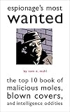 Mahl, Tom E.: Espionage's Most Wanted: The Top 10 Book of Malicious Moles, Blown Covers, and Intelligence Oddities Mahl, Tom E.: Espionage's Most Wanted: The Top 10 Book of Malicious Moles, Blown Covers, and Intelligence Oddities
