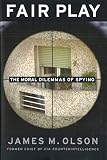 Olson, James M.: Fair Play: The Moral Dilemmas of Spying Olson, James M.: Fair Play: The Moral Dilemmas of Spying