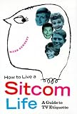 Bennett, Mark: How to Live a Sitcom Life: A Guide to TV Etiquette