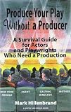 Hillenbrand, Mark: Produce Your Play Without a Producer: A Survival Guide for Actors and Playwrights Who Need a Production Hillenbrand, Mark: Produce Your Play Without a Producer: A Survival Guide for Actors and Playwrights Who Need a Production