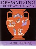 Thistle, Louise: Dramatizing Greek Mythology Thistle, Louise: Dramatizing Greek Mythology