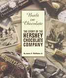 McMahon, James D., Jr.: Built on Chocolate: The Story of the Hershey Chocolate Company