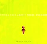 Seidman, David L.: Things That Aren't There Anymore Seidman, David L.: Things That Aren't There Anymore