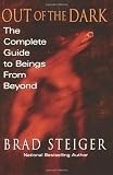 Steiger, Brad: Out of the Dark: The Complete Guide to Beings from Beyond Steiger, Brad: Out of the Dark: The Complete Guide to Beings from Beyond