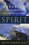 Nee, Watchman: The Breaking of the Outer Man and the Release of the Spirit Nee, Watchman: The Breaking of the Outer Man and the Release of the Spirit