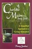 Gardner, Penny: Charlotte Mason Study Guide: A Simplified Approach to a living Education Gardner, Penny: Charlotte Mason Study Guide: A Simplified Approach to a living Education