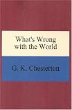 Chesterton, G. K.: What's Wrong With the World Chesterton, G. K.: What's Wrong With the World