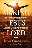 Cunningham, Loren: Making Jesus Lord: The Dynamic Power of Laying Down Your Rights