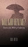 Dunn, Ron: Will God Heal Me: Faith in the Midst of Suffering