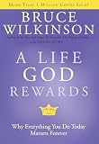 Wilkinson, Bruce: A Life God Rewards: Why Everything You Do Today Matters Forever Wilkinson, Bruce: A Life God Rewards: Why Everything You Do Today Matters Forever
