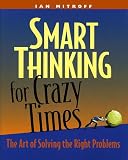 Mitroff, Ian I.: Smart Thinking for Crazy Times: The Art of Solving the Right Problems