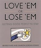 Kaye, Beverly L.: Love 'em or Lose 'em: Getting Good People to Stay