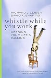 Leider, Richard J.: Whistle While You Work: Heeding Your Life's Calling