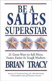 Tracy, Brian: Be a Sales Superstar: 21 Great Ways to Sell More, Faster, Easier in Tough Markets Tracy, Brian: Be a Sales Superstar: 21 Great Ways to Sell More, Faster, Easier in Tough Markets