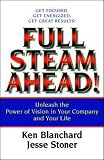 Blanchard, Ken: Full Steam Ahead: Unleash the Power of Vision in Your Company and Your Life