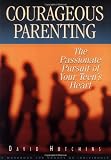 Hutchins, David: Courageous Parenting: The Passionate Pursuit of Your Teen's Heart