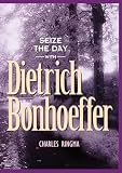 Ringma, Charles R.: Seize the Day With Dietrich Bonhoeffer