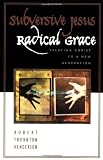 Henderson, Robert Thornton: Subversive Jesus, Radical Grace: Relating Christ to a New Generation
