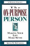 McCarthy, Kevin W.: The On-Purpose Person: Making Your Life Make Sense A Modern Parable McCarthy, Kevin W.: The On-Purpose Person: Making Your Life Make Sense A Modern Parable