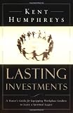 Humphreys, Kent: Lasting Investments: Pastors Guide for Equipping Workplace Leaders to Leave a Spiritual Legacy Humphreys, Kent: Lasting Investments: Pastors Guide for Equipping Workplace Leaders to Leave a Spiritual Legacy