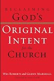 Roberts, Wes: Reclaiming God's Original Intent for the Church Roberts, Wes: Reclaiming God's Original Intent for the Church
