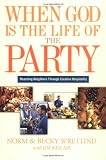 Wretlind, Norm: When God is the Life of the Party: Reaching Neighbors Through Creative Hospitality